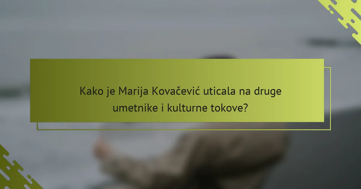 Kako je Marija Kovačević uticala na druge umetnike i kulturne tokove?