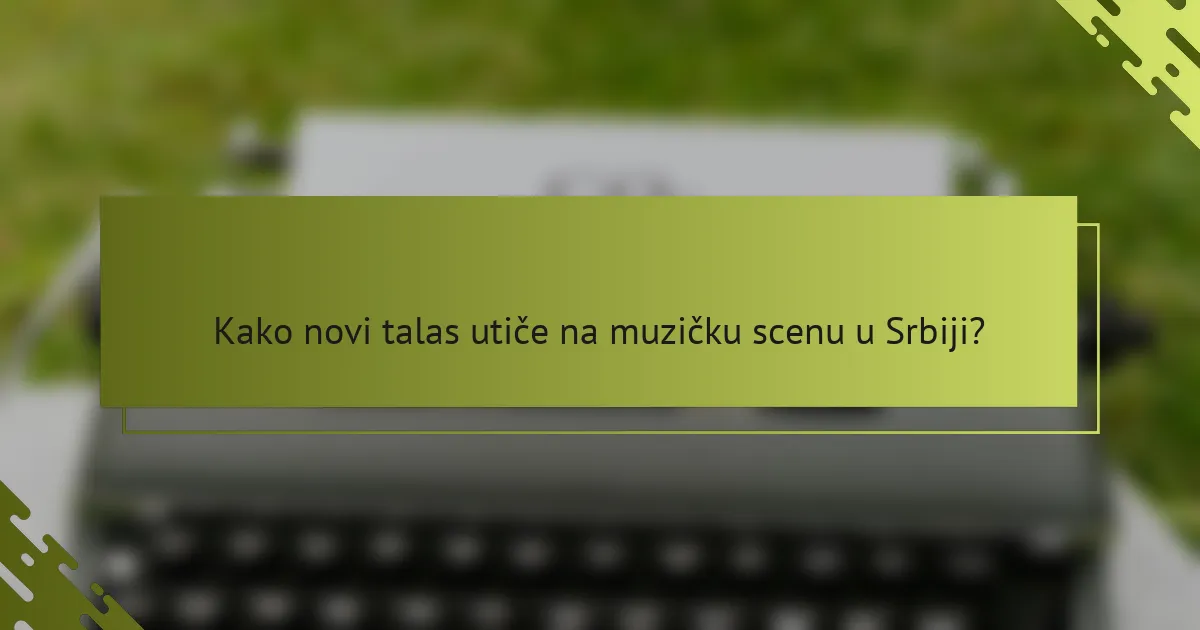 Kako novi talas utiče na muzičku scenu u Srbiji?