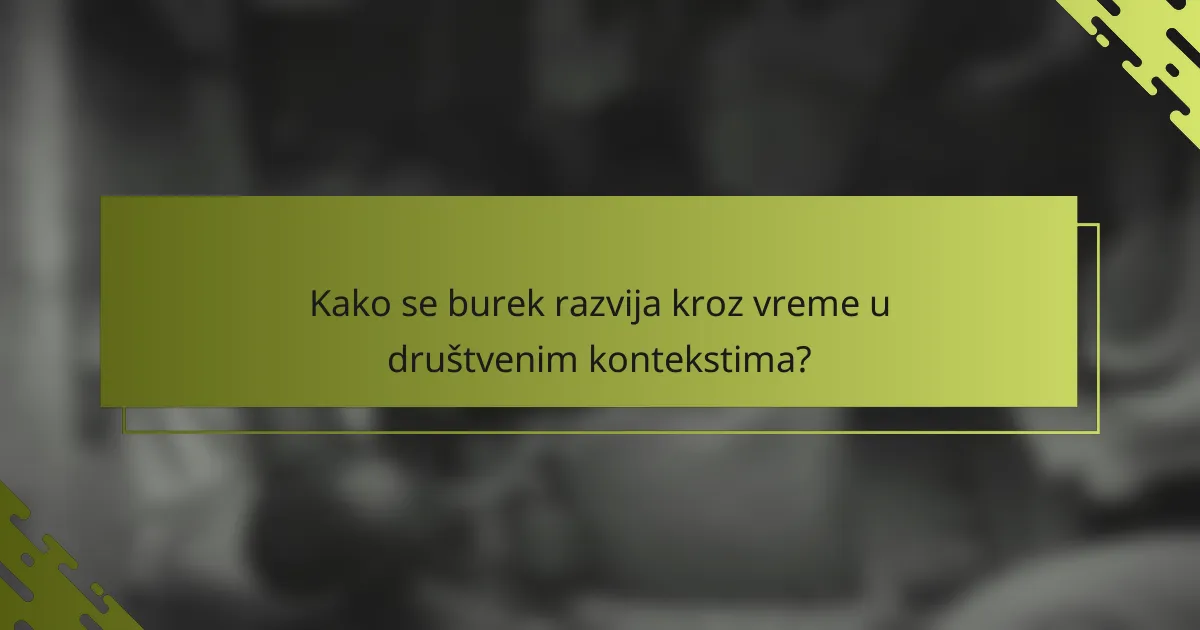 Kako se burek razvija kroz vreme u društvenim kontekstima?