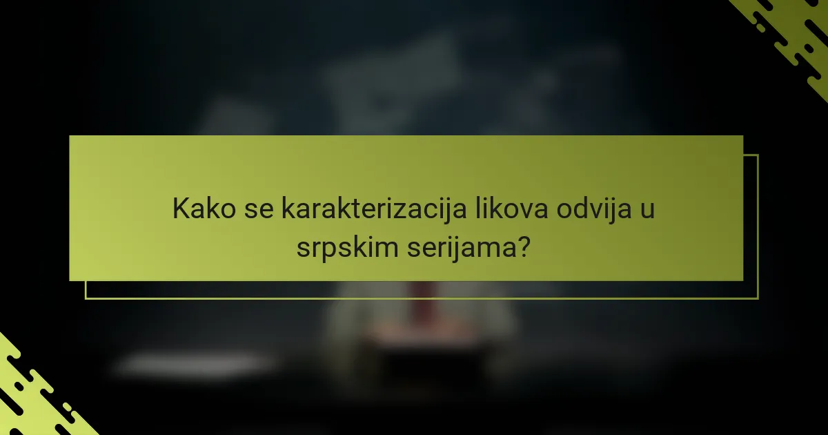Kako se karakterizacija likova odvija u srpskim serijama?