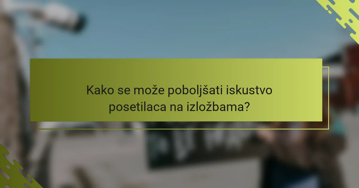 Kako se može poboljšati iskustvo posetilaca na izložbama?