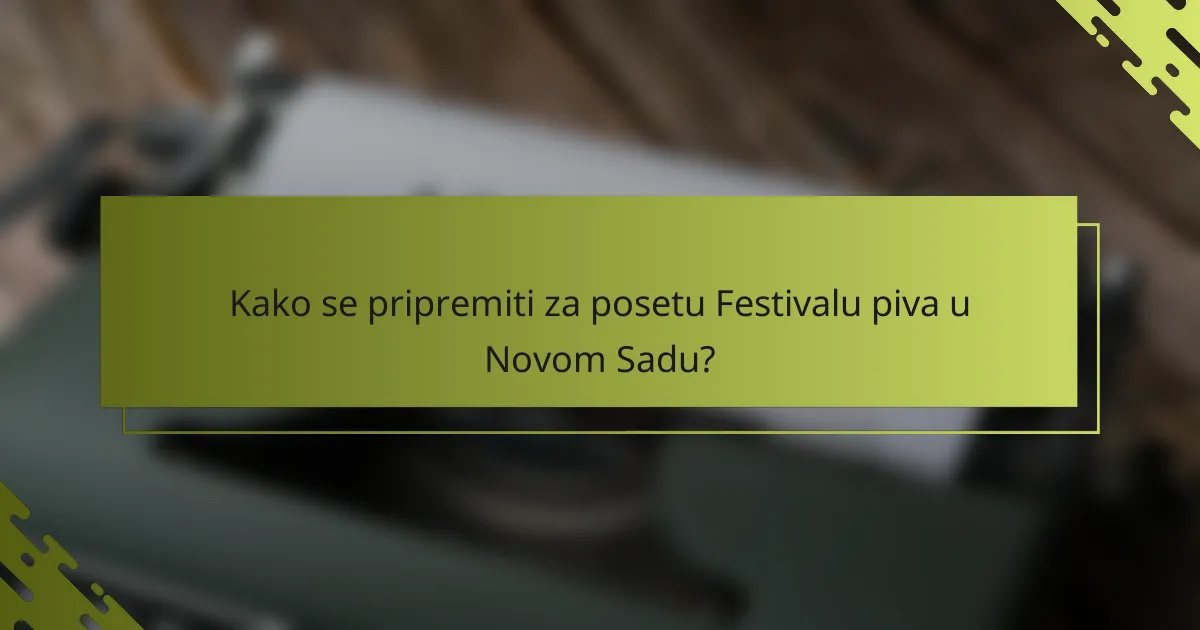 Kako se pripremiti za posetu Festivalu piva u Novom Sadu?