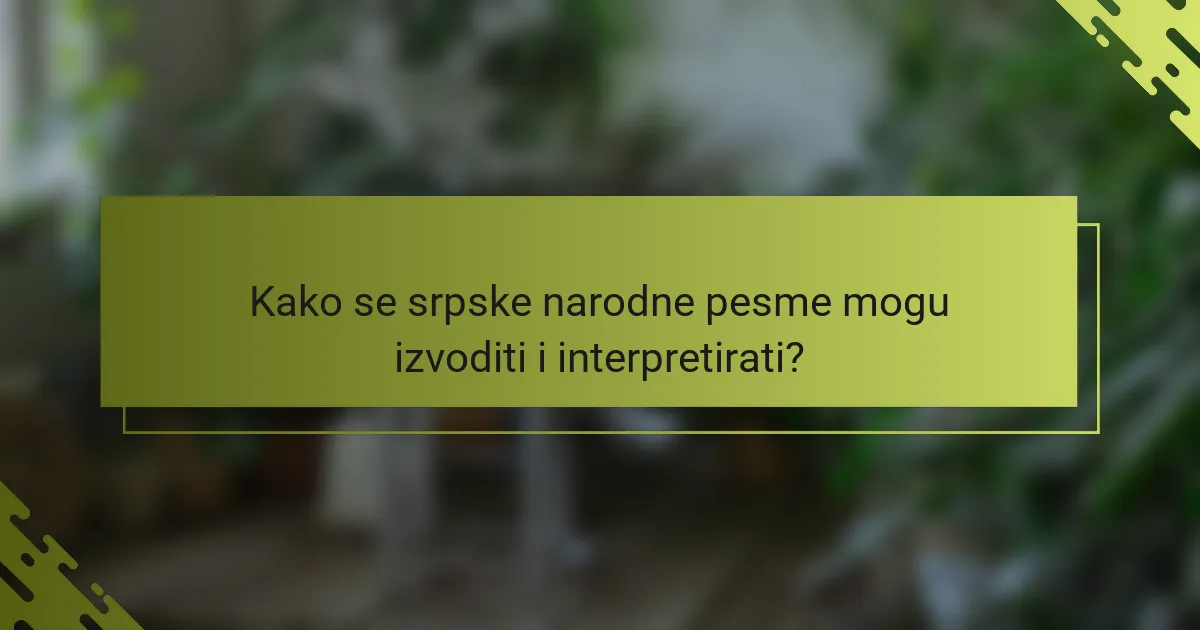 Kako se srpske narodne pesme mogu izvoditi i interpretirati?
