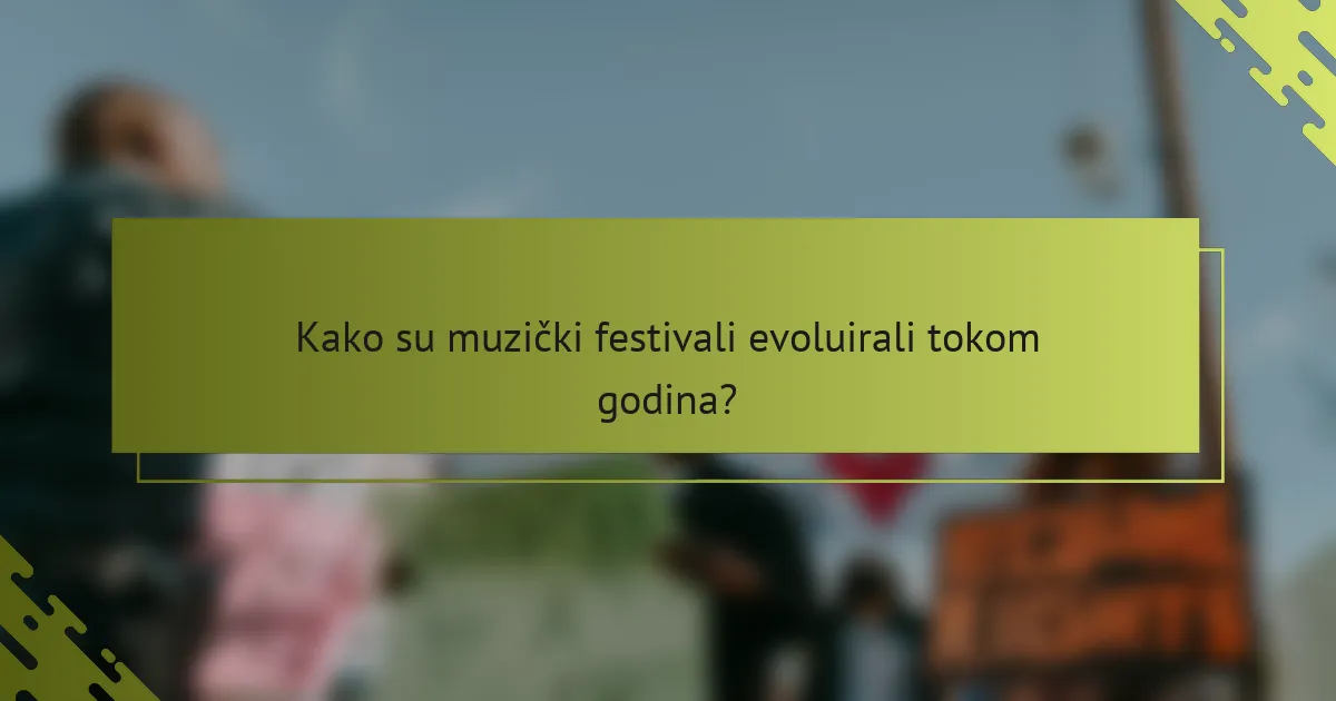 Kako su muzički festivali evoluirali tokom godina?
