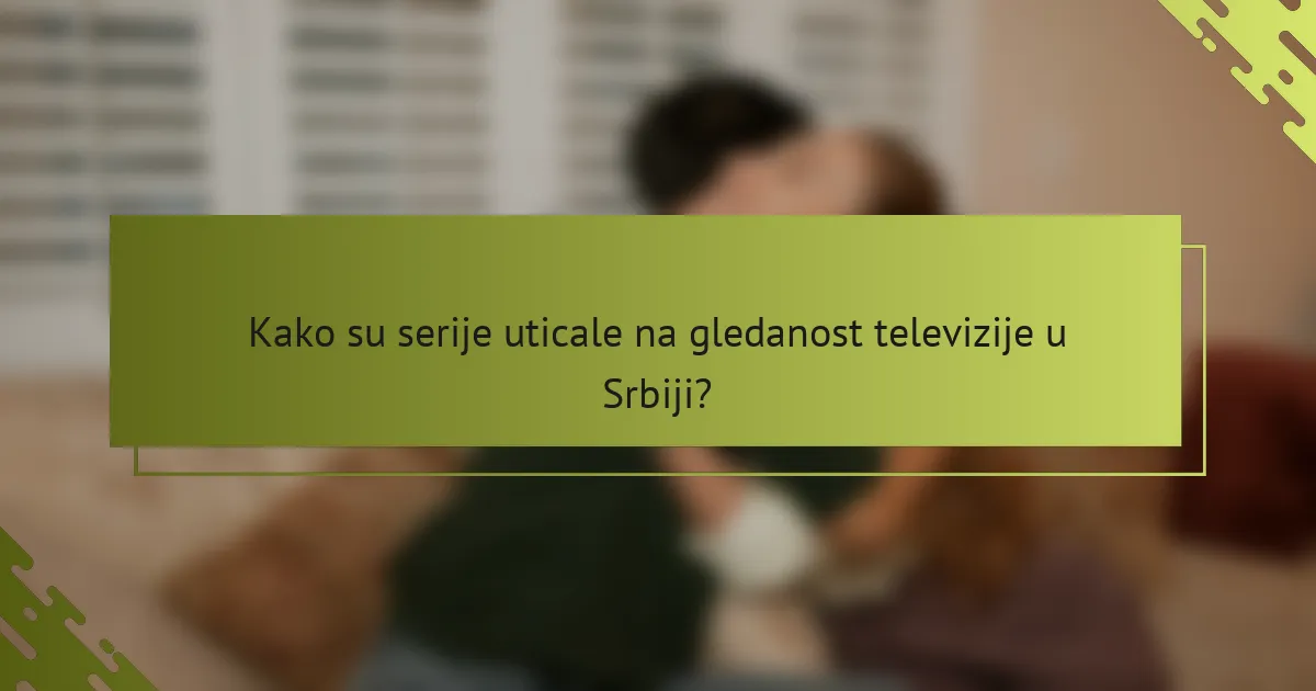Kako su serije uticale na gledanost televizije u Srbiji?