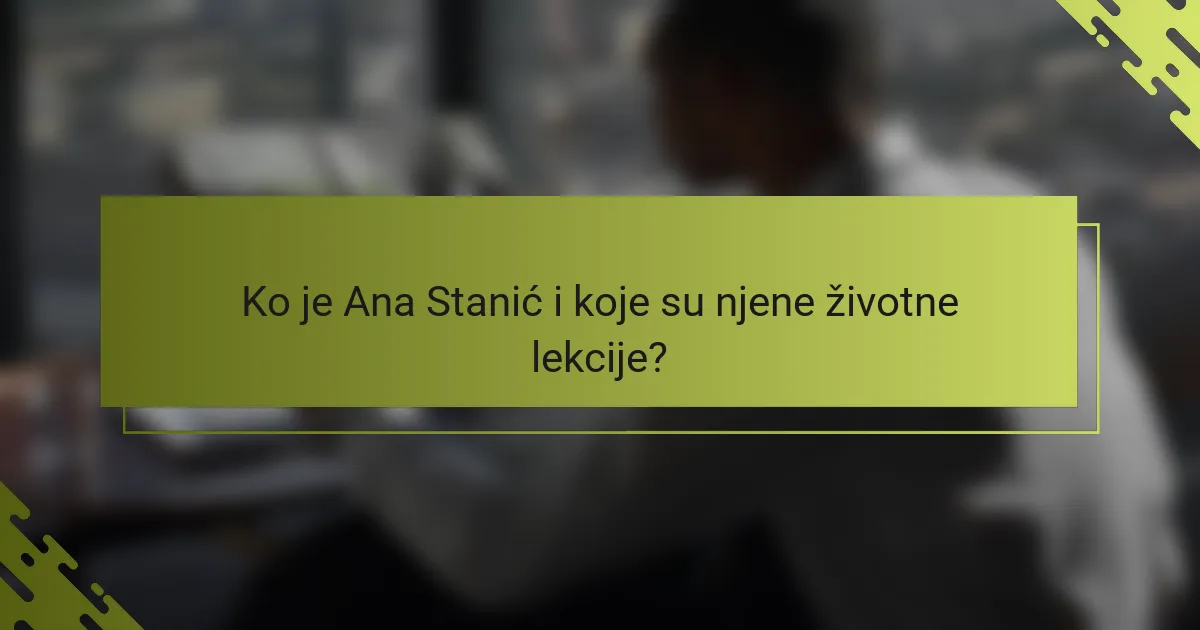 Ko je Ana Stanić i koje su njene životne lekcije?