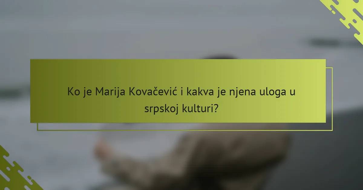 Ko je Marija Kovačević i kakva je njena uloga u srpskoj kulturi?