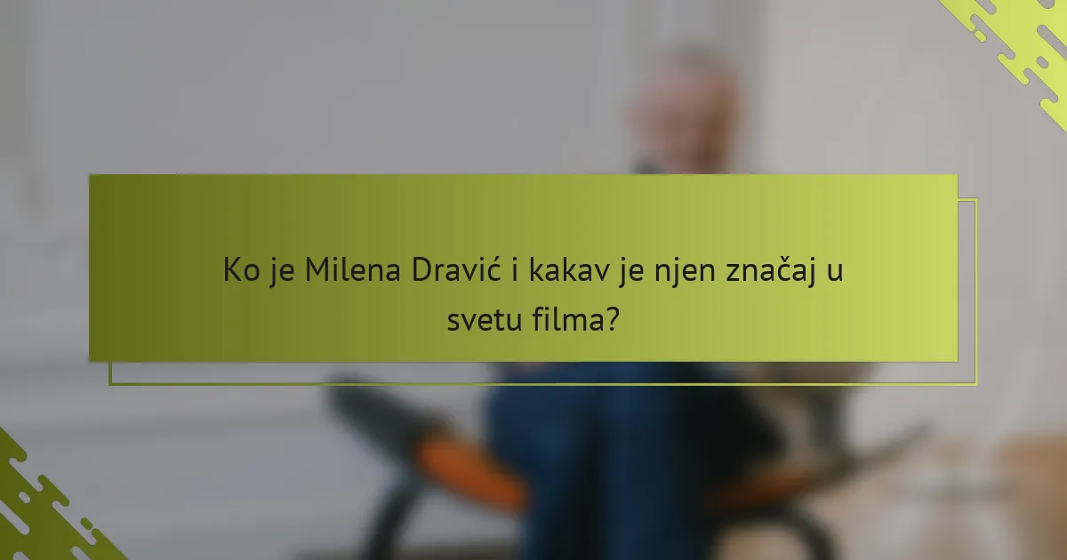 Ko je Milena Dravić i kakav je njen značaj u svetu filma?