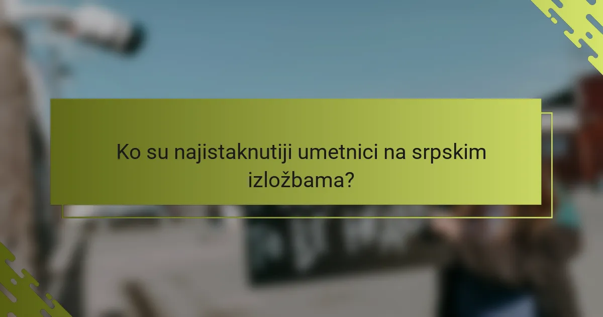 Ko su najistaknutiji umetnici na srpskim izložbama?