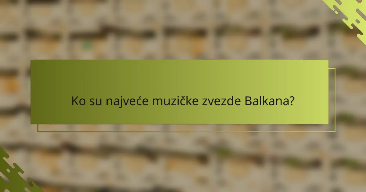 Ko su najveće muzičke zvezde Balkana?