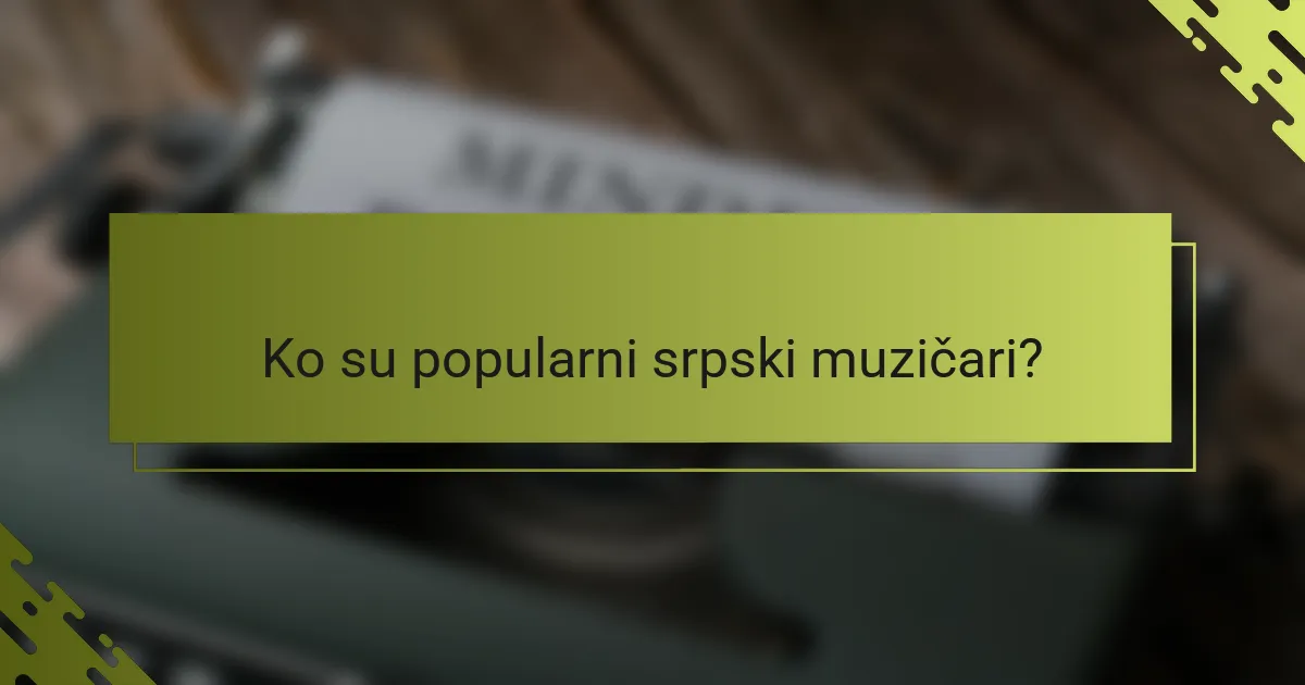 Ko su popularni srpski muzičari?