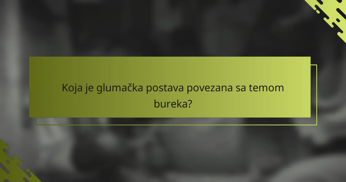 Koja je glumačka postava povezana sa temom bureka?