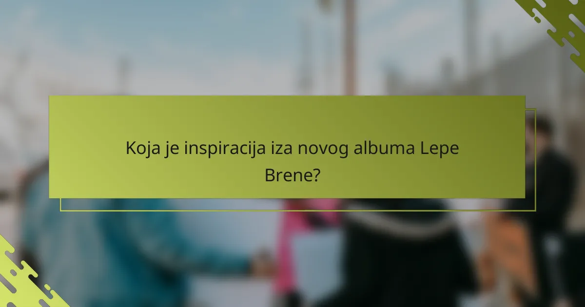 Koja je inspiracija iza novog albuma Lepe Brene?