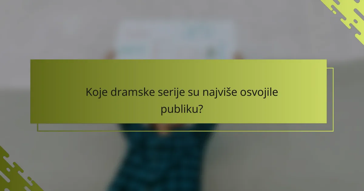 Koje dramske serije su najviše osvojile publiku?