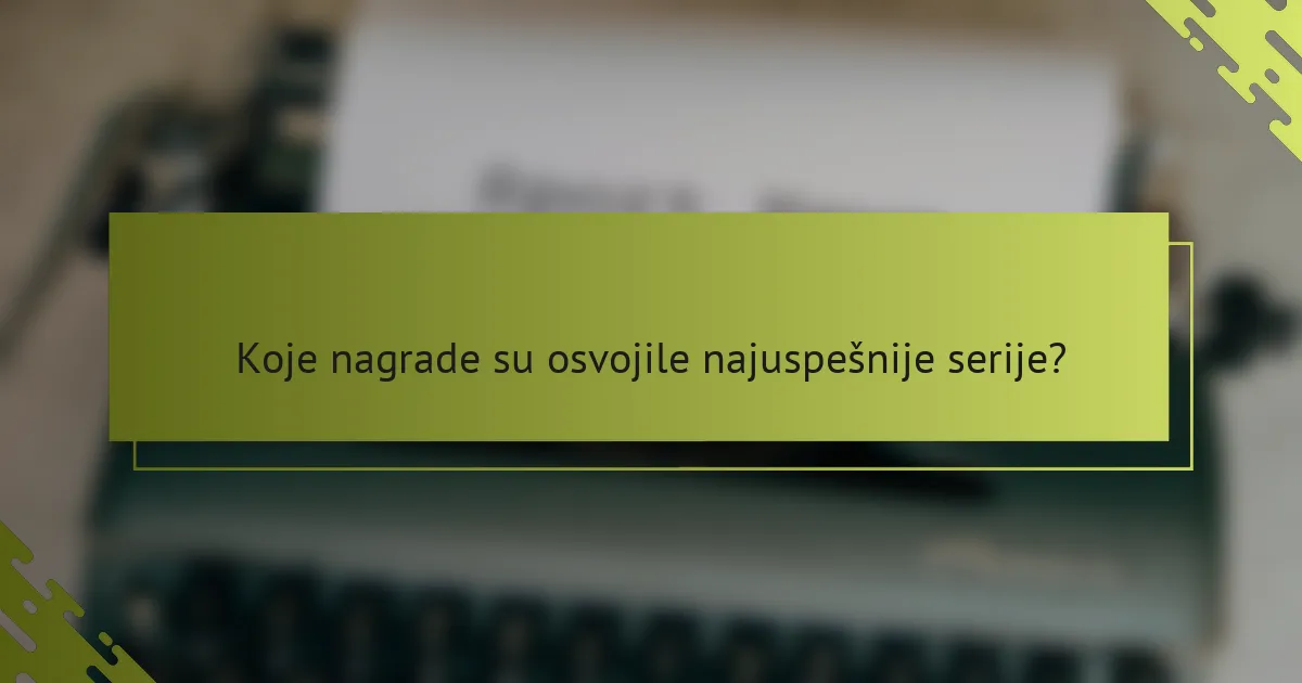 Koje nagrade su osvojile najuspešnije serije?
