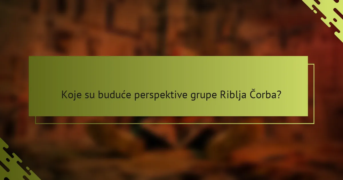 Koje su buduće perspektive grupe Riblja Čorba?