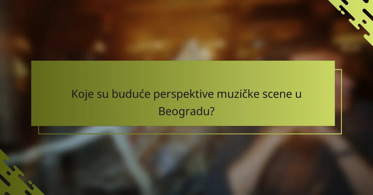 Koje su buduće perspektive muzičke scene u Beogradu?