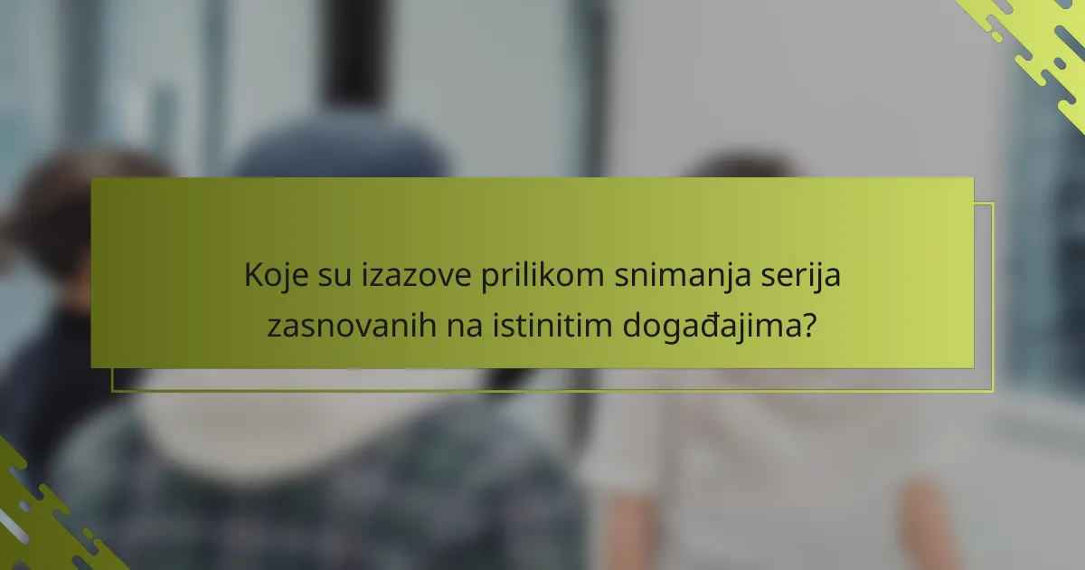 Koje su izazove prilikom snimanja serija zasnovanih na istinitim događajima?