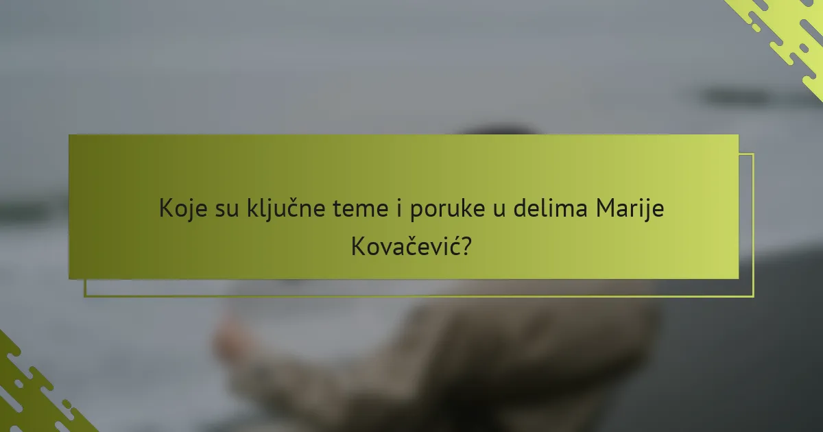 Koje su ključne teme i poruke u delima Marije Kovačević?