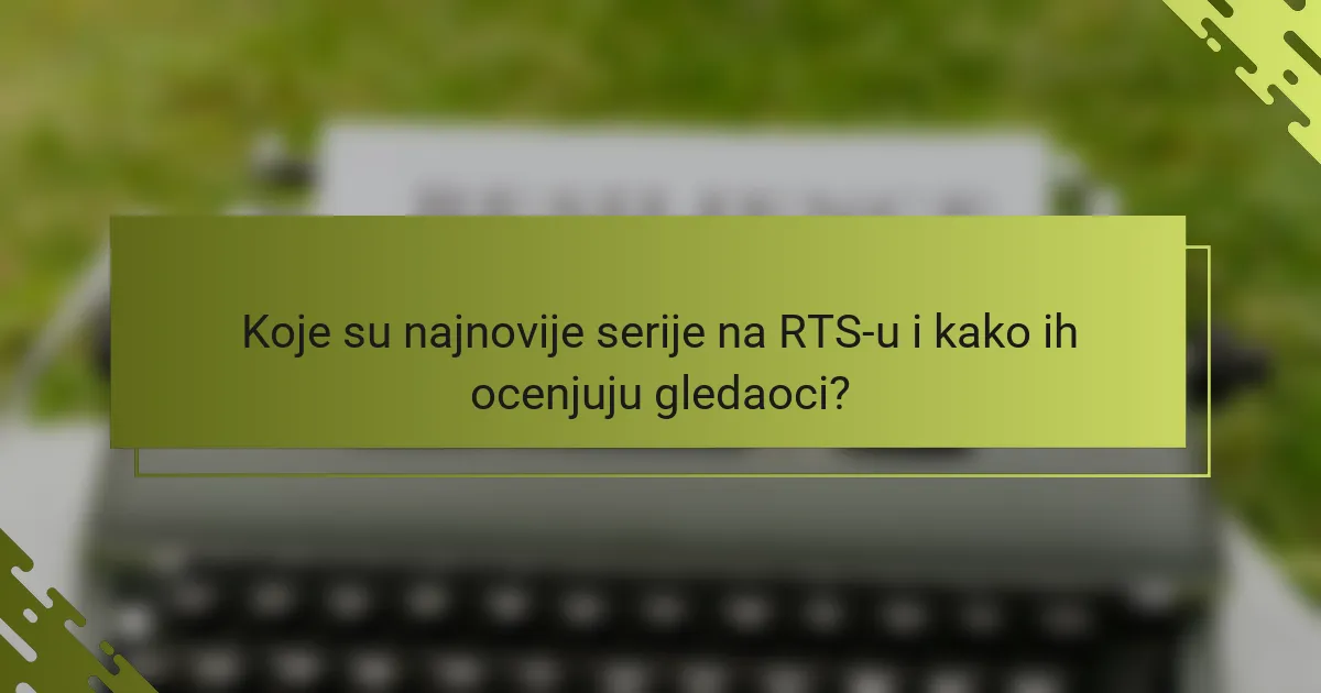 Koje su najnovije serije na RTS-u i kako ih ocenjuju gledaoci?