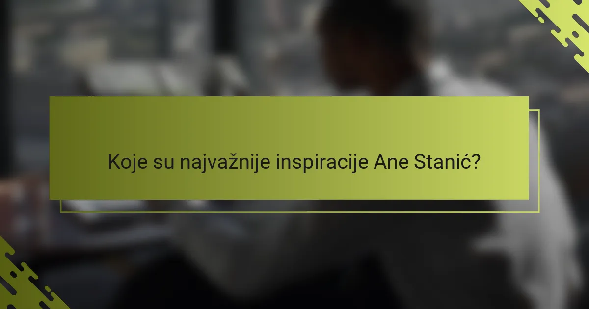 Koje su najvažnije inspiracije Ane Stanić?