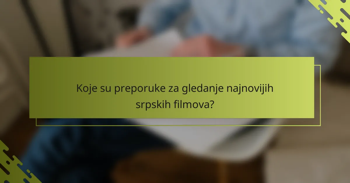 Koje su preporuke za gledanje najnovijih srpskih filmova?