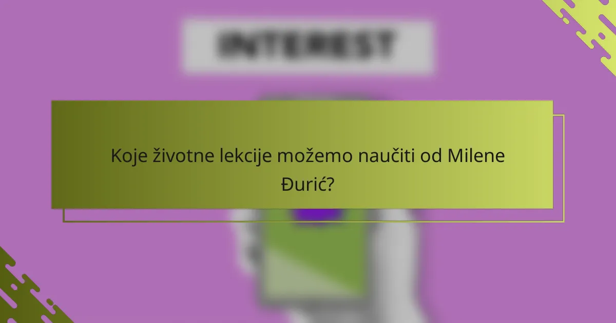 Koje životne lekcije možemo naučiti od Milene Đurić?