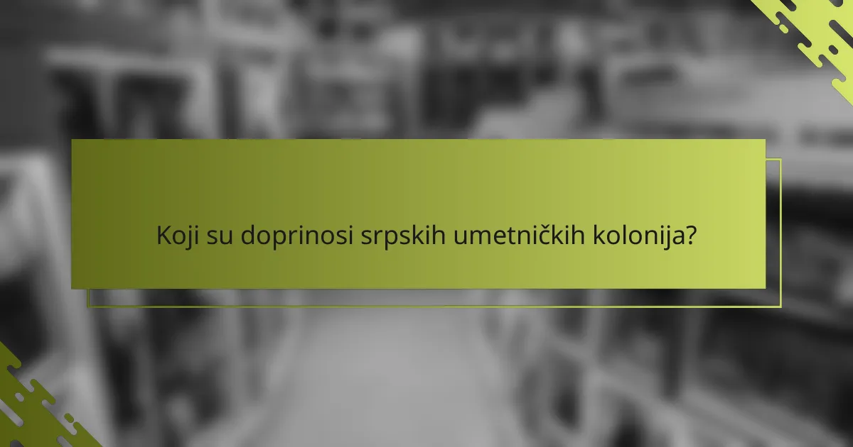 Koji su doprinosi srpskih umetničkih kolonija?