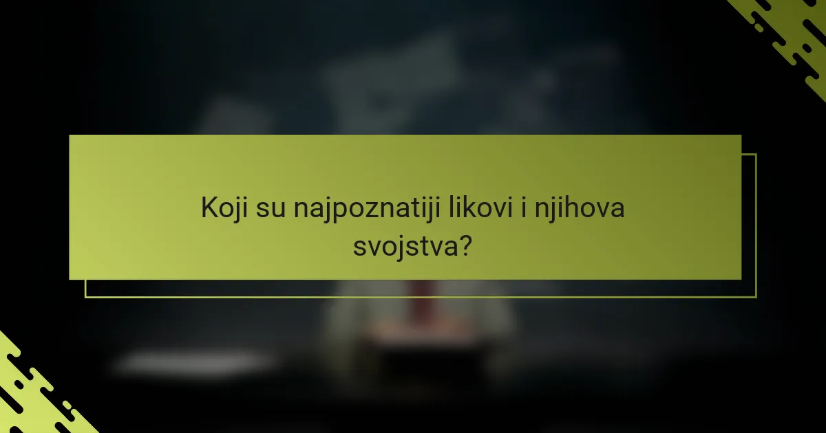 Koji su najpoznatiji likovi i njihova svojstva?