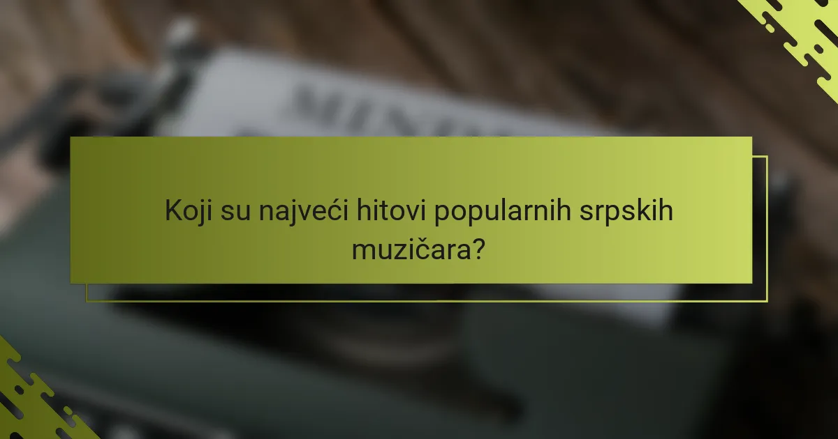Koji su najveći hitovi popularnih srpskih muzičara?