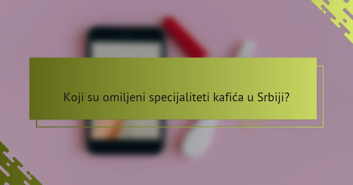 Koji su omiljeni specijaliteti kafića u Srbiji?