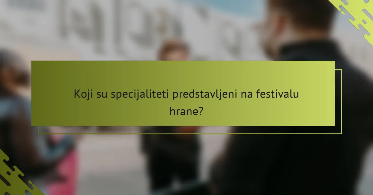 Koji su specijaliteti predstavljeni na festivalu hrane?