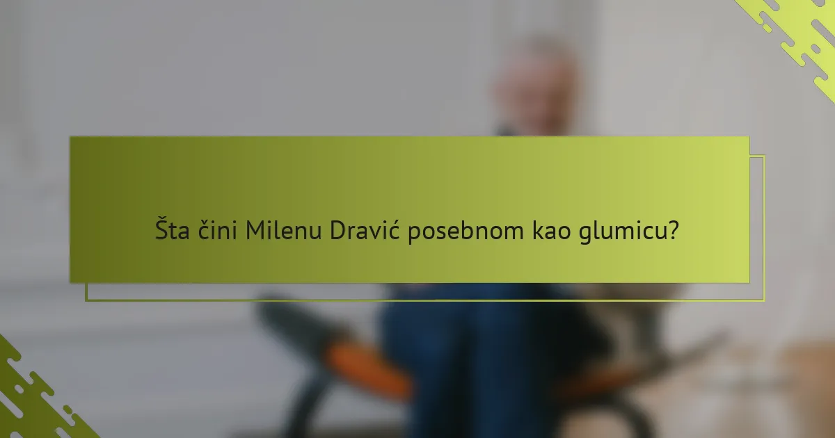 Šta čini Milenu Dravić posebnom kao glumicu?