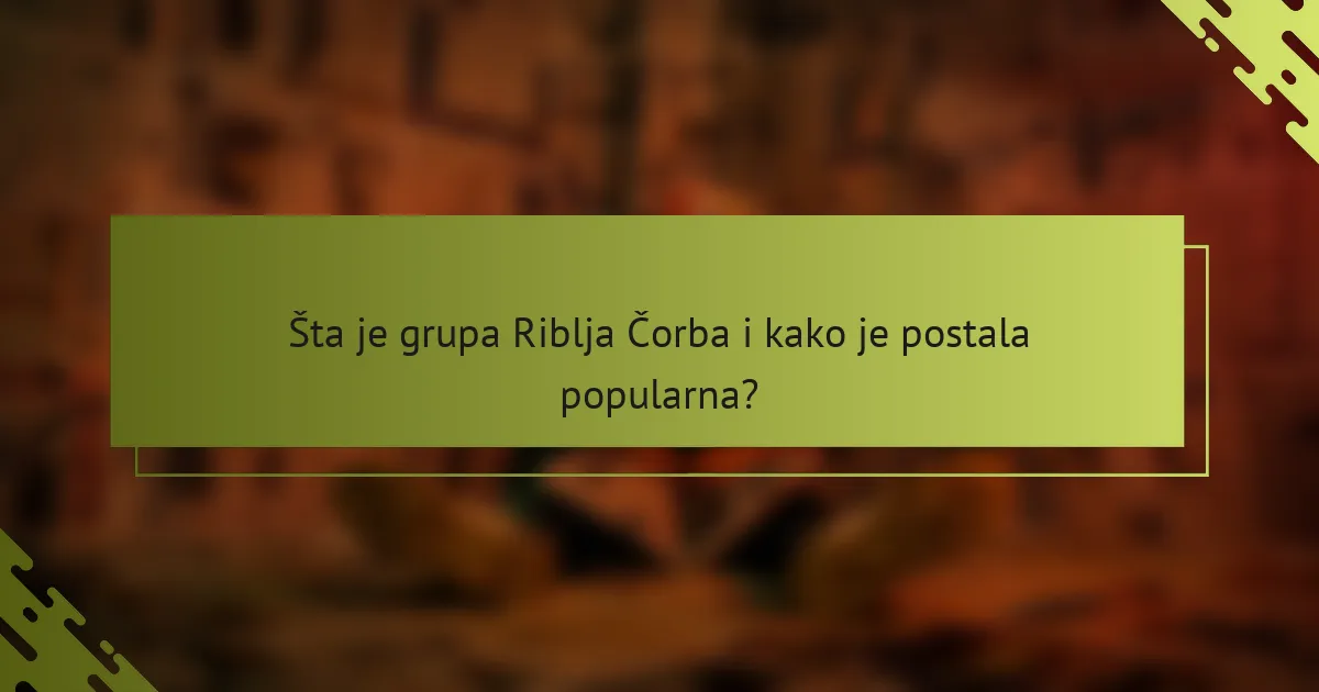 Šta je grupa Riblja Čorba i kako je postala popularna?