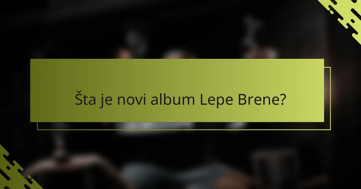 Šta je novi album Lepe Brene?