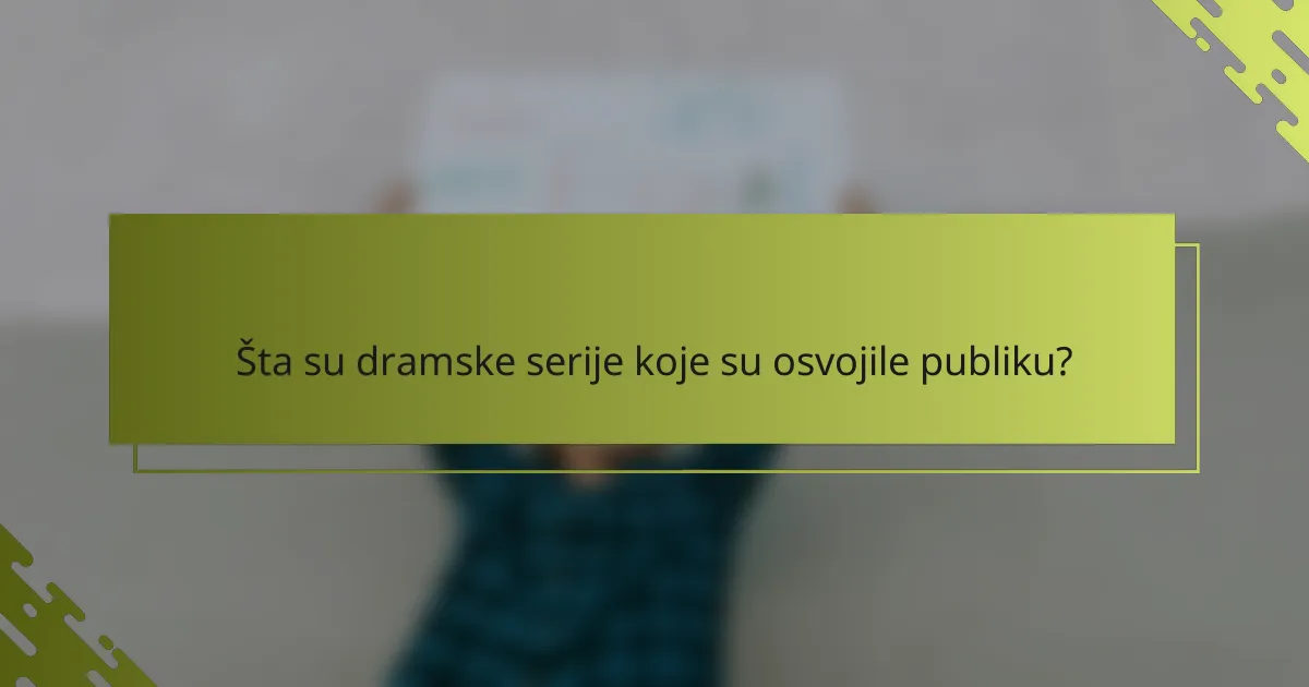 Šta su dramske serije koje su osvojile publiku?