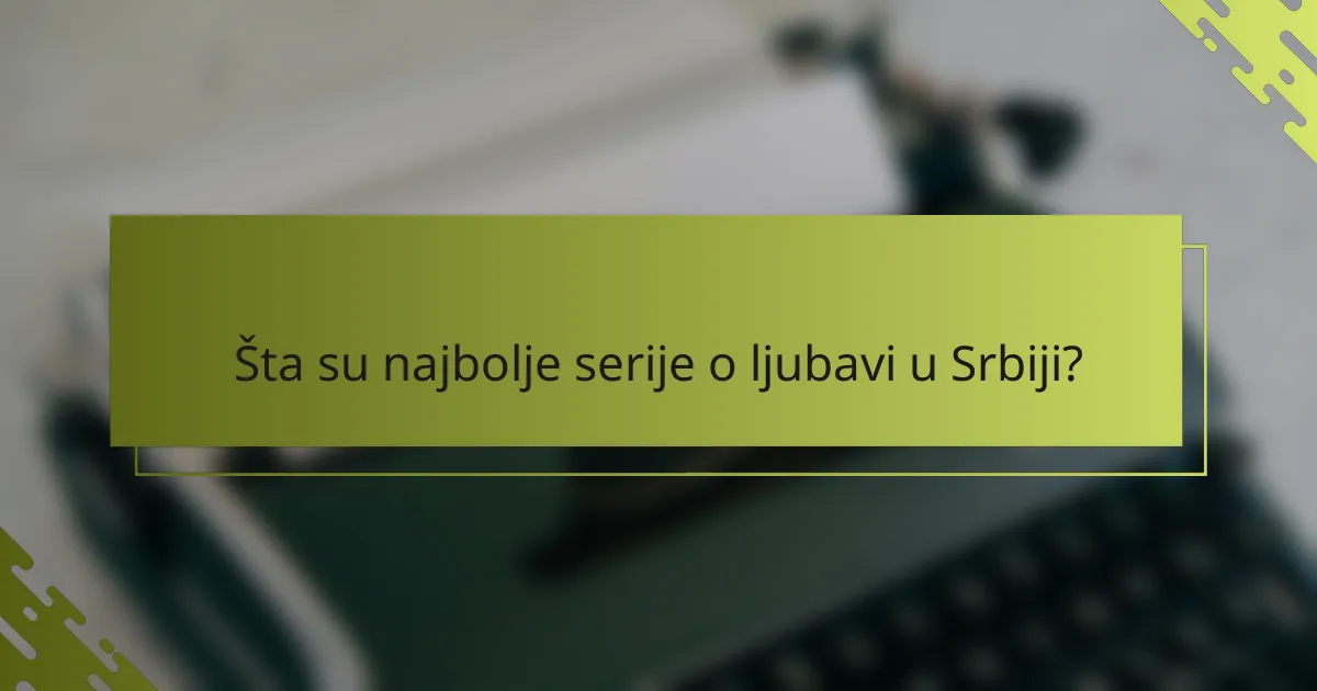 Šta su najbolje serije o ljubavi u Srbiji?