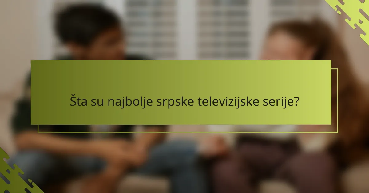 Šta su najbolje srpske televizijske serije?
