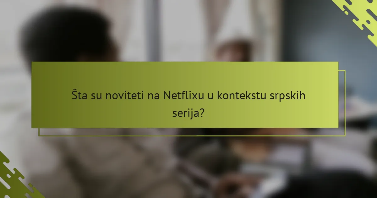 Šta su noviteti na Netflixu u kontekstu srpskih serija?