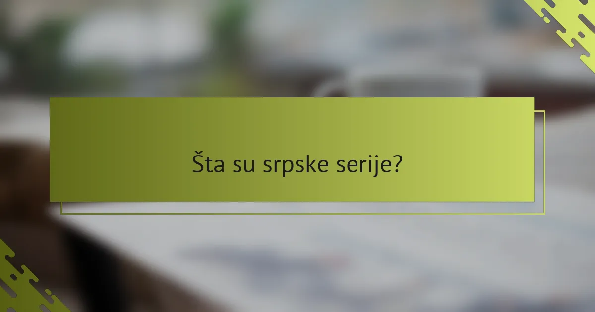 Šta su srpske serije?