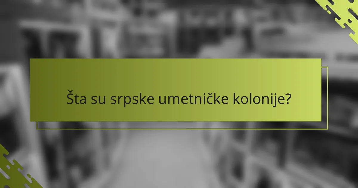 Šta su srpske umetničke kolonije?